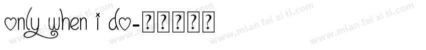 ONLY WHEN I DO字体转换